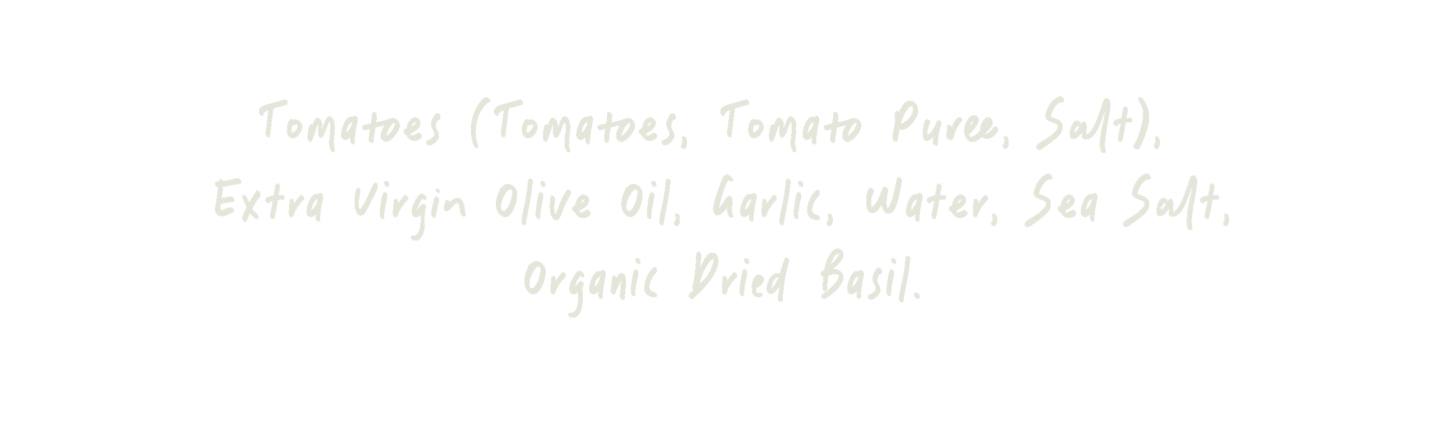 List of ingredients for Harry's Famous Rustic Tomato Basil Sauce on a white background. Reads, Ingredients: Tomatoes (Tomatoes, Tomato Puree, Salt), Extra Virgin Olive Oil, Garlic, Water, Sea Salt, Organic Dried Basil.